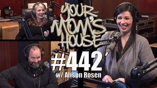 Your Mom's House Podcast - Ep. 442 w/ Alison Rosen