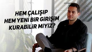 Hem çalışıp hem yeni bir girişim kurabilir miyiz? | Kısa ve Öz 159