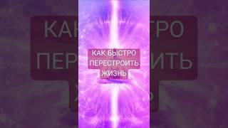 КАК БЫСТРО ПЕРЕСТРОИТЬ ЖИЗНЬ #shorts #изменить #ченнелинг #отношения #медитация #мысли #ситуация