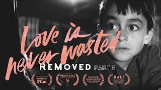 ReMoved #3 - Love Is Never Wasted