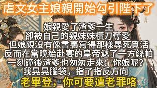 完結發瘋復仇爽文：虐文女主娘親開始勾引陛下了。愛了渣爹一生，卻被自己的親妹妹橫刀奪愛，我娘沒有像書裏寫得那樣尋死覓活，反而在當晚給皇帝遞了一方絲帕。渣爹也匆匆走來：你娘呢？ 我：老畢登，你可要遭老罪咯