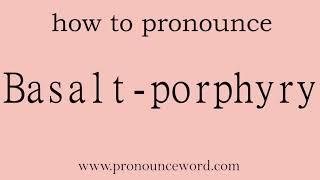 Basalt-porphyry. How to pronounce the english word Basalt-porphyry .Start with B. Learn from me.