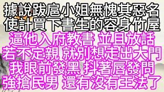 據說跋扈小姐無愧其惡名，使計買下書生的容身竹屋，逼他入府教書，並且放話，若不定親，就別想走出大門，我眼前發黑，抖著唇發問，強搶民男，還有沒有王法了【幸福人生】#為人處世#生活經驗#情感故事