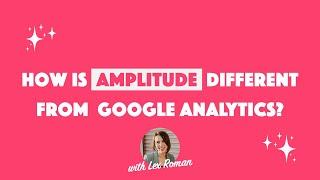 How is Amplitude Different from Google Analytics?