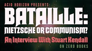 Bataille: Nietzsche or Communism? An Interview with Stuart Kendall and Acid Horizon