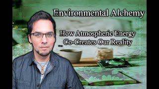 Environmental Alchemy - How Atmospheric Energy Co-Creates Our Reality