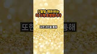 5월 말에 반드시 떼돈벌어 돈방석에 앉게되는 띠 호명합니다.
