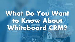 What Do You Want to Know About Whiteboard CRM? (The Video)