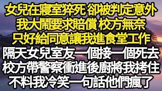 女兒在寢室猝死 卻被判定意外，我大鬧要求賠償 校方無奈，只好給同意讓我進食堂工作，隔天女兒室友一個接一個死去，校方帶警察衝進後廚將我拷住，不料我冷笑一句話他們瘋了#故事#情感#情感故事#人生#人生經驗