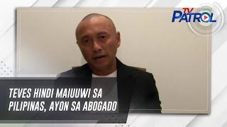 Teves hindi maiuuwi sa Pilipinas, ayon sa abogado | TV Patrol