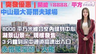 [突發優惠] 開搶¥8888/平方|中山東區|永怡·聚豪園|中山最大哥爾夫球場| 8000平方米綜合室內健身中心| 湖景山景•現樓發售•3分鐘到深中通道高速出入口•40分鐘到深圳灣口岸•5大商圈包圍·