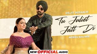 Tu Juliet Jatt Di - Official Audio | Diljit Dosanjh | Neeru Bajwa | Latest Punjabi Songs 2024