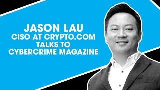 Jason Lau, CISO at Crypto.com, Talks to Cybercrime Magazine