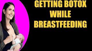 GETTING BOTOX WHILE BREASTFEEDING   Breastfeeding Tips