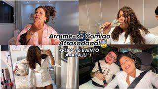 ARRUME SE COMIGO ATRASADA, CORRENDO CONTRA O TEMPO!!! VLOG NO EVENTO CHIQUÉRRIMO 