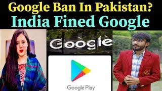 Pakistan Media Expert Google Play Store Service Ban For Pak? : India Fined Google - Ribaha Imran