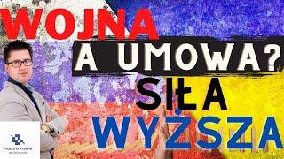 Wojna na Ukrainie i siła wyższa przy wykonywaniu umów. Komentarz prawnika