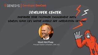 Devcast: Empower Customer Engagement w/ Genesys Cloud CX's Native Mobile App Integration Options