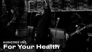 For Your Health on Audiotree Live (Full Session)