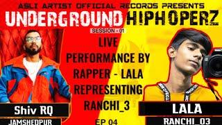 EP04 - UNDERGROUND HIPHOPERZ | LIVE GUEST -"LALA" - RANCHI_3 || LIVE PERFORMANCE || Shiv RQ ||