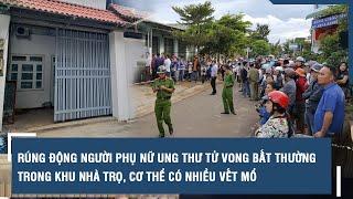 Rúng động người phụ nữ ung thư tử vong bất thường trong khu nhà trọ, cơ thể có nhiều vết mổ