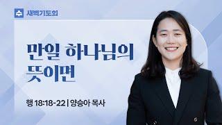 2025.06.25(수) I 새벽기도회 I 만일 하나님의 뜻이면 I 사도행전 18:18-22 I 양승아 목사
