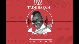 Ethiopian New Music ጃሎ(Jalo) Tade Barch(ታዴ ባርች) 2024