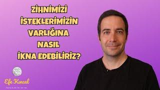 Zihnimizi İsteklerimizin Varlığına Nasıl İkna Edebiliriz? | Efe Kıncal