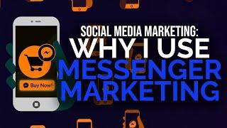 SOCIAL MEDIA MARKETING: WHY I USE MESSENGER MARKETING