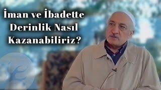 İman ve İbadette Derinlik Nasıl Kazanabiliriz? | Bir Hasbihal | M. Fethullah Gülen