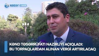 Kənd Təsərrüfatı Nazirliyi AÇIQLADI - Bu torpaqlardan alınan vergi artırılacaq