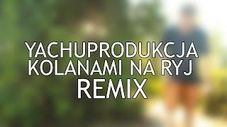 yachuprodukcja - KOLANAMI NA RYJ REMIX