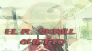 El ft. Skrill Ghetto