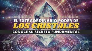 EL EXTRAORDINARIO PODER DE LOS CRISTALES - CONOCE SU SECRETO FUNDAMENTAL