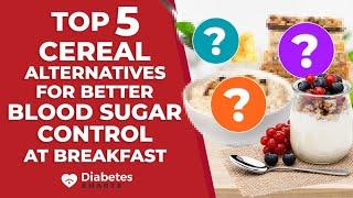 Top 5 Cereal Alternatives For Better Blood Sugar Control at Breakfast