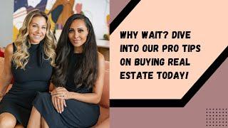 Why Wait? Dive into our Pro Tips on Buying Real Estate TODAY!