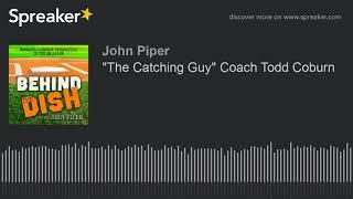 "The Catching Guy" Coach Todd Coburn (part 1 of 2)