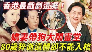 香港最強遺產爭奪戰！80歲猝逝，嬌妻帶狗大鬧靈堂，遺體不能入棺內幕，對兒子臨終一句話揭露殘忍真相！ #HK娛樂台