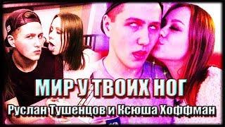 Руслан Тушенцов и Ксюша Хоффман || Мир у твоих ног