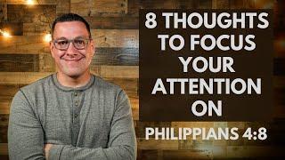 8 Thoughts to Focus Your Attention On (Philippians 4:8)