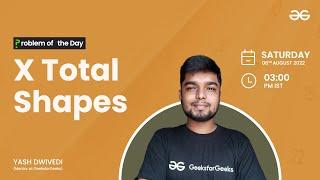 X Total Shapes | Problem of the Day : 05/08/22 | Yash Dwivedi