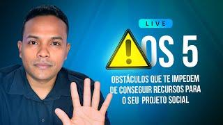  LIVE | Os 5 Obstáculos Que Te Impedem de Conseguir Recursos Para Seu Projeto Social