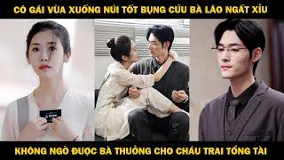 Cô Gái Vừa Xuống Núi Tốt Bụng Cứu Bà Lão Ngất Xỉu, Không Ngờ Được Bà Thưởng Cho Cháu Trai Tổng Tài