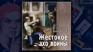 ЖЕСТОКОЕ ЭХО ВОЙНЫ - ВАЛЕРИЙ ШАРАПОВ. ДЕТЕКТИВ. АУДИОКНИГА.