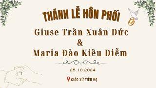 TRỰC TIẾP: THÁNH LỄ HÔN PHỐI: Giuse Trần Xuân Đức & Maria Đào Kiều Diễm (25-10-2024)