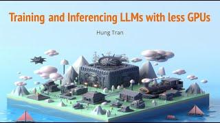 Inferencing and training LLMs with less GPUs - Hung Tran