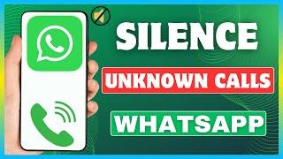 How To Silence Unknown Incoming Calls In WhatsApp | Silence Unknown Numbers In WhatsApp