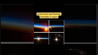 16 Sunrises and Sunsets Everyday in space #shorts #space #sunrise #sunset