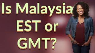 Is Malaysia EST or GMT?