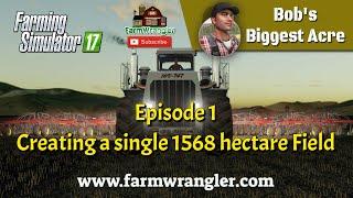 Bobs BIGGEST Acre Episode 1 - Creating a single 1568 hectare Field - Farming Simulator 17